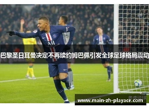 巴黎圣日耳曼决定不再续约姆巴佩引发全球足球格局震动