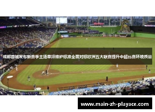 成都蓉城发布新赛季主场草坪维护标准全面对标欧洲五大联赛提升中超比赛环境质量