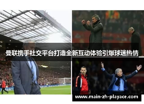 曼联携手社交平台打造全新互动体验引爆球迷热情