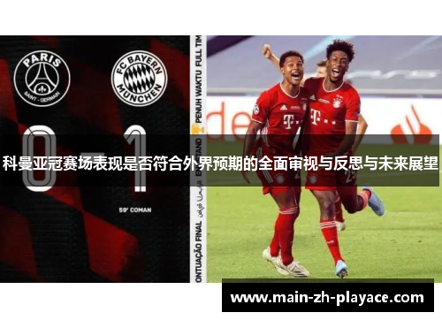 科曼亚冠赛场表现是否符合外界预期的全面审视与反思与未来展望 科曼亚冠赛场表现是否符合外界预期的全面审视与反思与未来展望