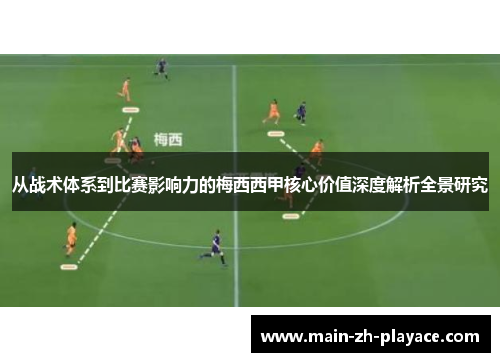 从战术体系到比赛影响力的梅西西甲核心价值深度解析全景研究